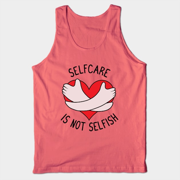 Selfcare is not Selfish Tank Top by valentinahramov